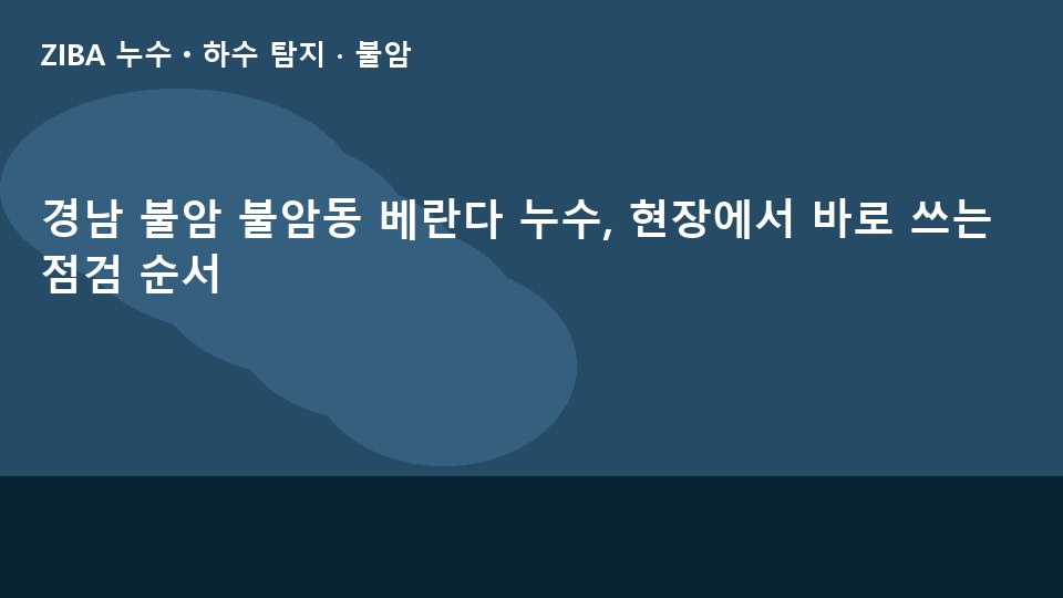 경남 불암 불암동 베란다 누수, 현장에서 바로 쓰는 점검 순서