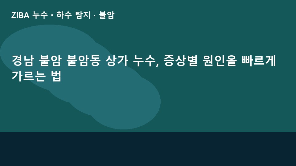 경남 불암 불암동 상가 누수, 증상별 원인을 빠르게 가르는 법