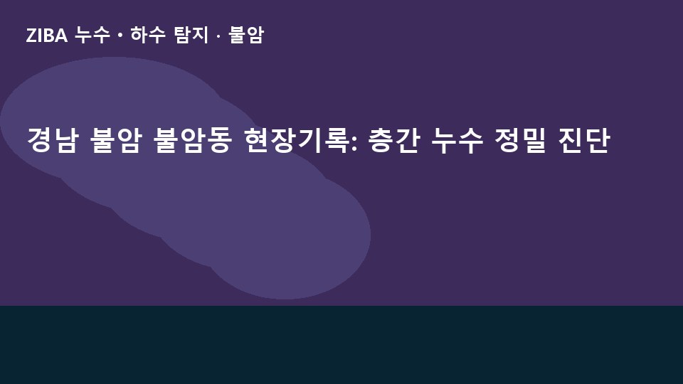 경남 불암 불암동 현장기록: 층간 누수 정밀 진단