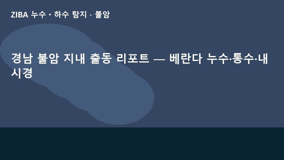 경남 불암 지내 출동 리포트 — 베란다 누수·통수·내시경