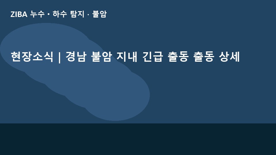 현장소식 | 경남 불암 지내 긴급 출동 출동 상세